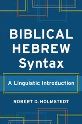 Biblical Hebrew Syntax: A Linguistic Introduction  -     By: Robert D. Holmstedt
