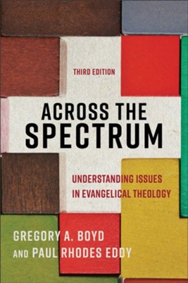 Across the Spectrum, 3rd ed.: Understanding Issues in Evangelical Theology  -     By: Gregory A. Boyd, Paul R. Eddy
