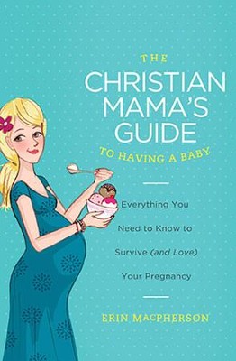 The Christian Mama's Guide to Having a Baby    -     By: Erin MacPherson
