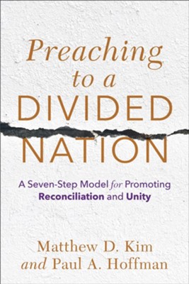 Preaching to a Divided Nation: A Seven-Step Model for Promoting Reconciliation and Unity  -     By: Matthew D. Kim, Paul A. Hoffman
