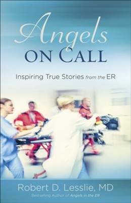 Angels on Call: Inspiring True Stories from the ER   -     By: Robert D. Lesslie
