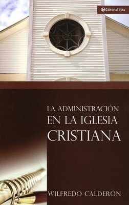 La Administracion en la Iglesia Cristana Leadership & Church Administration  -     By: Wilfredo Calderon
