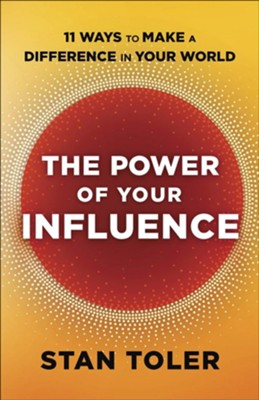 The Power of Your Influence: 11 Ways to Make a Difference in Your World  -     By: Stan Toler
