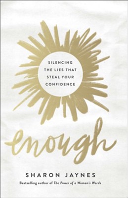Enough: Silencing the Lies That Steal Your Confidence  -     By: Sharon Jaynes
