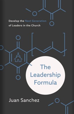 The Leadership Formula: Develop the Next Generation of Leaders in the Church  -     By: Juan Sanchez
