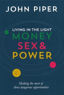 Living in the Light: Money, Sex & Power--Making the Most of Three Dangerous Opportunities  -     By: John Piper
