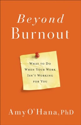 Beyond Burnout: What to Do When Your Work Isn't Working for You  -     By: Amy O'Hana
