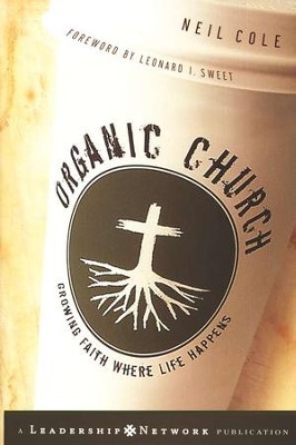 Organic Church: Growing Faith Where Life Happens   -     By: Neil Cole
