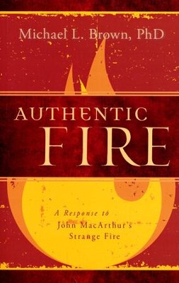 Authentic Fire: A Response to John MacArthur's Strange Fire  -     By: Michael L. Brown
