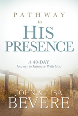 Pathway to His Presence: A 40-Day Journey to Intimacy with God: John ...
