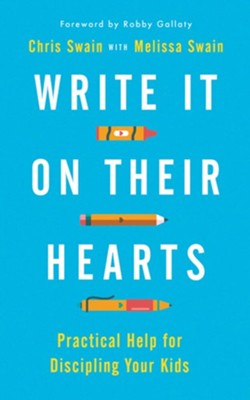 Write It on Their Hearts: Practical Help for Discipling Your Kids  -     By: Chris Swain, Melissa Swain & Robby Gallaty
