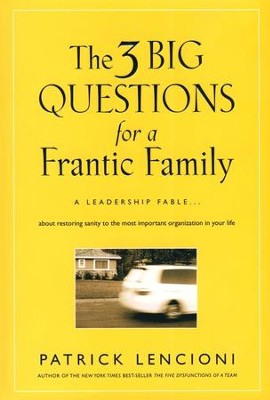 Three Big Questions for a Frantic Family: A Leadership Fable about Restoring Sanity to the Most Important Organization in Your Life  -     By: Patrick Lencioni
