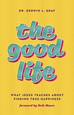 The Good Life: What Jesus Teaches About Finding True Happiness  -     By: Dr. Derwin L. Gray

