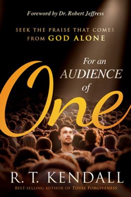 For An Audience of One: Seek the Priase That Comes From God Alone  -     By: R.T. Kendall

