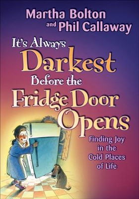 It's Always Darkest Before the Fridge Door Opens: Finding Joy in the Cold Places of Life - eBook  -     By: Martha Bolton, Phil Callaway
