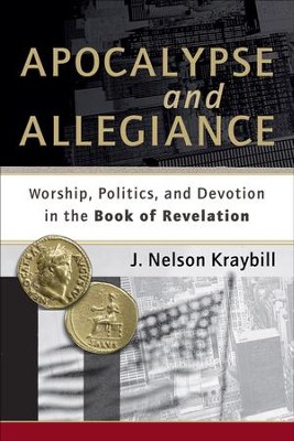 Apocalypse and Allegiance: Worship, Politics, and Devotion in the Book of Revelation - eBook  -     By: J. Nelson Kraybill
