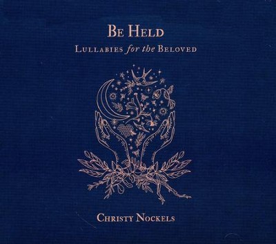 Be Held: Lullabies for the Beloved  -     By: Christy Nockels
