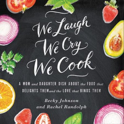 We Laugh, We Cry, We Cook: A Bacon Lovin' Mama and a Vegan Eatin' Daughter Dish about the Differences that Test Them and the Love that Binds Them Audiobook  [Download] -     By: Becky Johnson, Rachel Randolph
