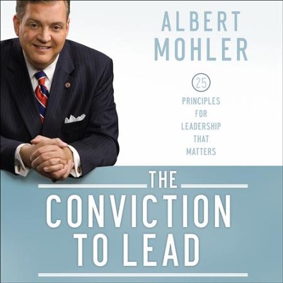The Conviction to Lead: 25 Principles for Leadership that Matters - Unabridged Audiobook  [Download] -     By: R. Albert Mohler Jr.
