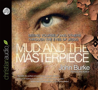 The Mud and the Masterpiece: Seeing Yourself and Others through the Eyes of Jesus Audiobook  [Download] -     Narrated By: John Burke    By: John Burke
