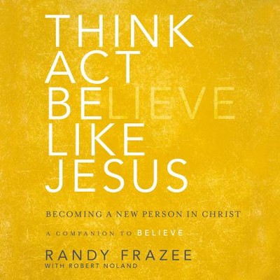 Think, Act, Be Like Jesus Audiobook [Download]: Randy Frazee, Robert ...