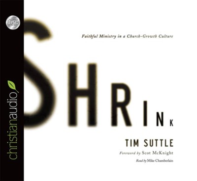 Shrink: Faithful Ministry in a Church-Growth Culture - Unabridged Audiobook  [Download] -     By: Tim Suttle, Scot McKnight
