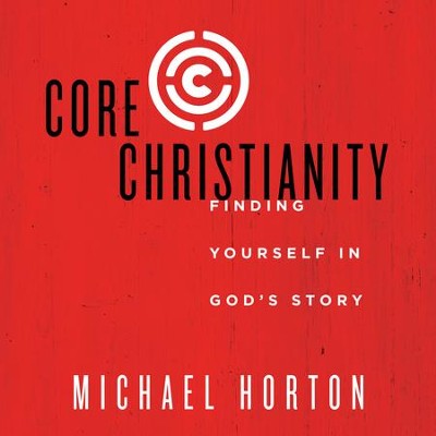 Core Christianity: Finding Yourself in God's Story Audiobook  [Download] -     By: Michael Horton
