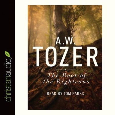 The Root of the Righteous - Unabridged Audiobook  [Download] -     Narrated By: Tom Parks
    By: A.W. Tozer
