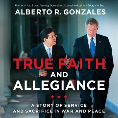 True Faith and Allegiance: A Story of Service and Sacrifice in War and Peace Audiobook  [Download] -     By: Alberto R. Gonzales

