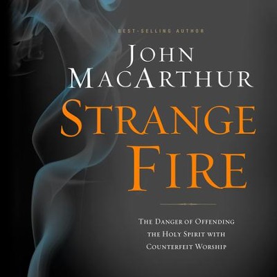 Strange Fire: The Danger of Offending the Holy Spirit with Counterfeit Worship - Unabridged edition Audiobook  [Download] -     By: John F. MacArthur
