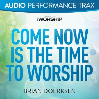 Come Now Is the Time to Worship [Original Key Without Background Vocals ...