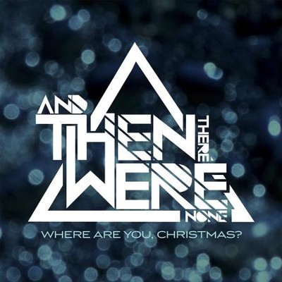 Where Are You, Christmas?  [Music Download] -     By: And Then There Were None
