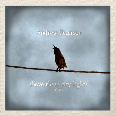 Above These City Lights (Ten Songs Live With the Captains Courageous) [Live]  [Music Download] -     By: Andrew Peterson
