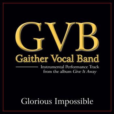 Glorious Impossible (High Key Performance Track Without Background Vocals)  [Music Download] -     By: Gaither Vocal Band
