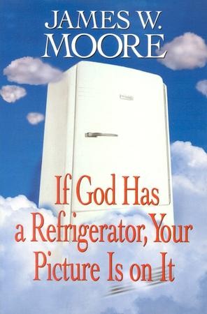 If God Has a refrigerator, Your Picture is on it: James W. Moore ...