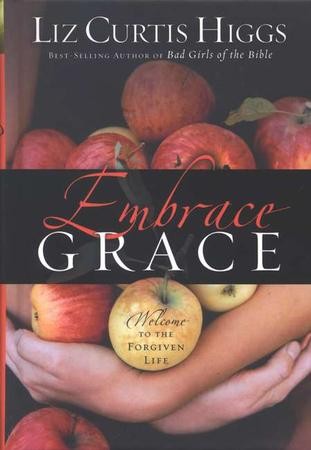 Embrace Grace: Liz Curtis Higgs: 9781400072187 - Christianbook.com