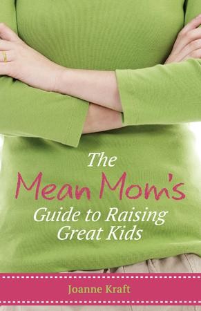 The Mean Mom's Guide to Raising Great Kids: Joanne Kraft: 9780891124429 ...