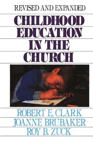 Childhood Education In The Church: Robert Clark, Joanne Brubaker, Roy B ...