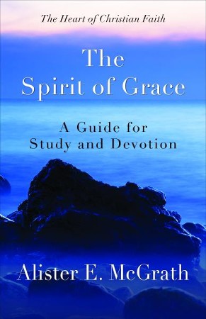 The Spirit of Grace: A Guide for Study and Devotion: Alister E. McGrath ...