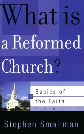 What Is a Reformed Church? (Basics of the Faith): Stephen Smallman:  9780875525945 