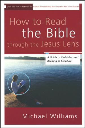 How To Read The Bible Through The Jesus Lens: A Guide To Christ-Focused ...