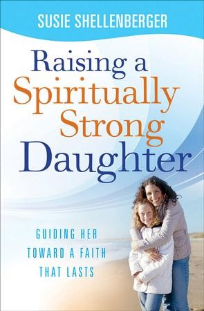 Raising a Spiritually Strong Daughter: Guiding Her Toward a Faith That ...