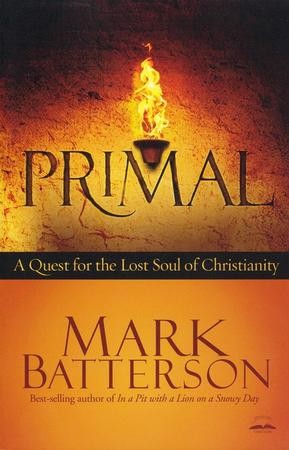 Primal: A Quest for the Lost Soul of Christianity: Mark Batterson ...