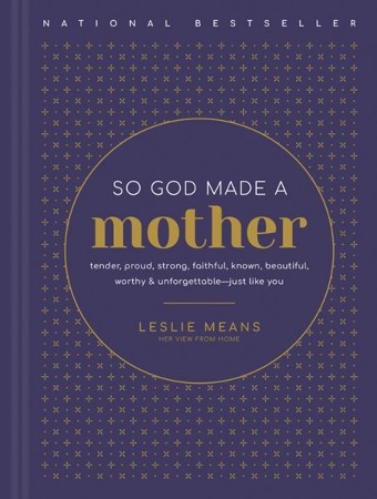 So God Made a Mother: Tender, Proud, Strong, Faithful, Known, Beautiful ...