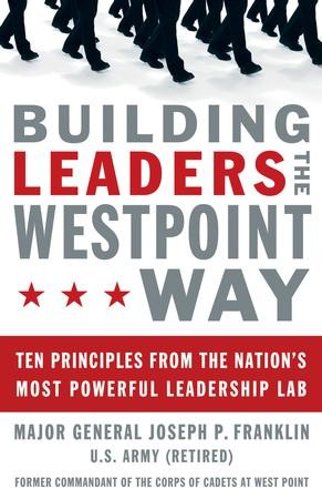 Building Leaders the West Point Way: Ten Principles from the Nation's ...