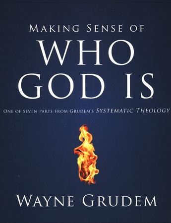 Making Sense of Who God Is: One of Seven Parts from Grudem's Systematic ...