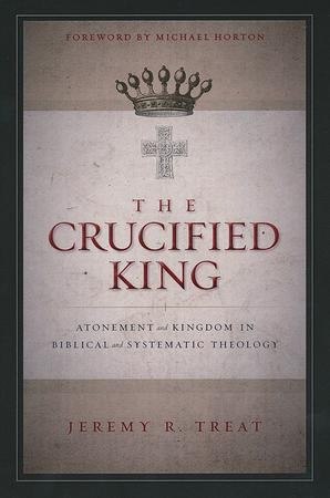 The Crucified King: Atonement and Kingdom in Biblical and Systematic ...