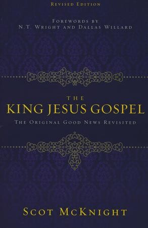 The King Jesus Gospel: The Original Good News Revisited, Revised ...