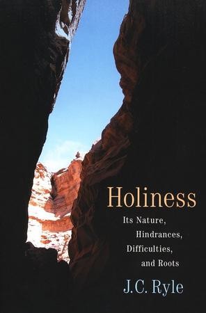 Holiness: Its Nature, Hindrances, Difficulties, And Roots: J.C. Ryle ...