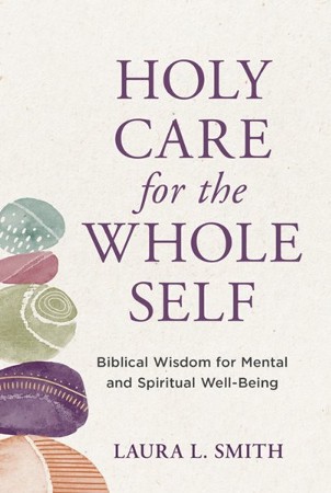 Holy Care for the Whole Self Biblical Wisdom for Mental and Spiritual ...